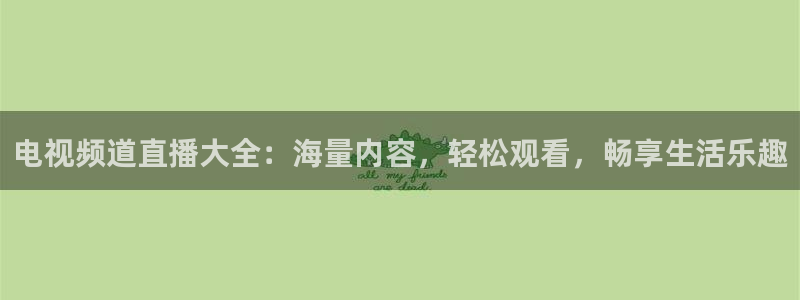 足协杯五星体育转播吗：电视频道直播大全：海量内容，轻松观看，畅享生活乐趣